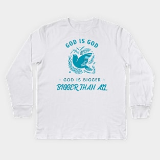 God God, God is Bigger, Bigger Than All Kids Long Sleeve T-Shirt